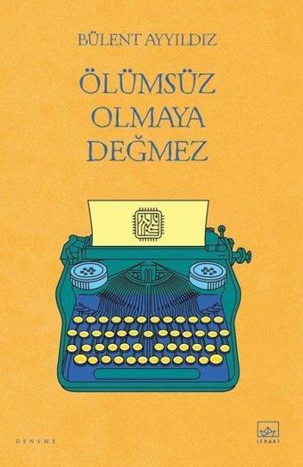 Ölümsüz Olmaya Değmez - Bülent Ayyıldız - İthaki Yayınları