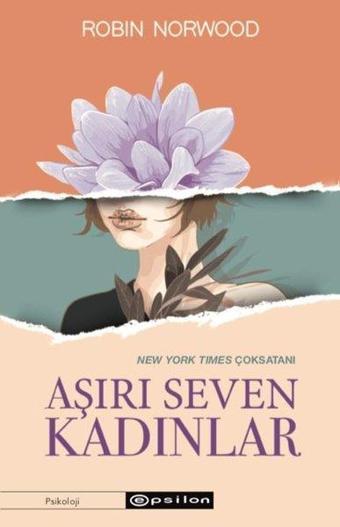 Aşırı Seven Kadınlar - Robin Norwood - Epsilon Yayınevi