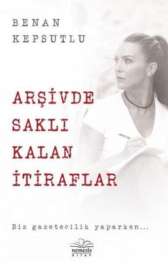 Arşivde Saklı Kalan İtiraflar - Benan Kepsutlu - Nemesis Kitap Yayınevi