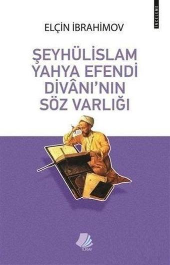 Şeyhulislam Yahya Efendi Divanı'nın Söz Varlığı - Elçin İbrahimov - Turay