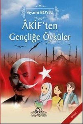 Akif'ten Gençliğe Öyküler - Siyami Boylu - Cağaloğlu Yayınevi