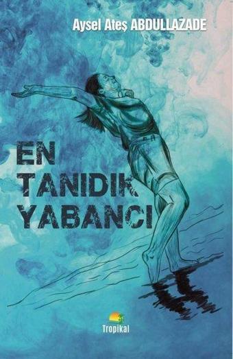 En Tanıdık Yabancı - Aysel Ateş Abdullazade - Tropikal Kitap