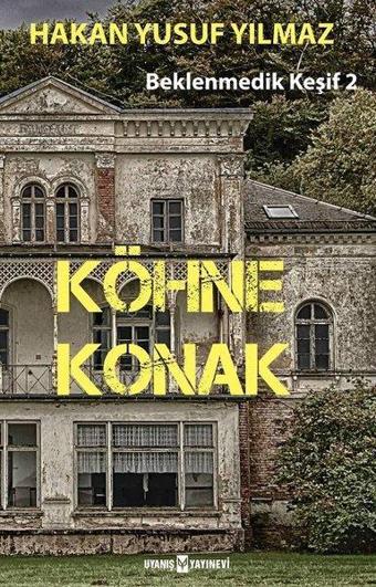 Köhne Konak: Beklenmedik Keşif-2 - Hakan Yusuf Yılmaz - Uyanış Yayınevi