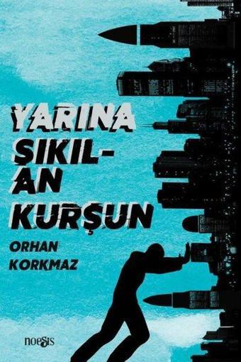 Yarına Sıkılan Kurşun - Orhan Korkmaz - Noesis