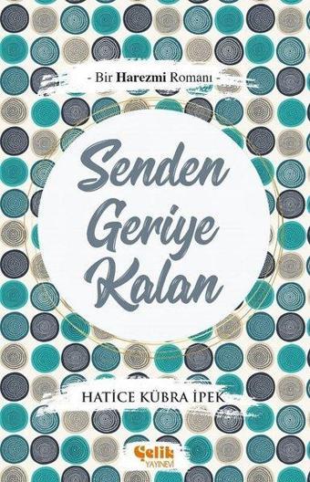 Senden Geriye Kalan - Hatice Kübra İpek - Çelik Yayınevi