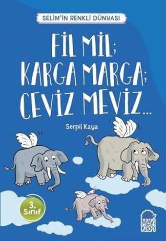 Fil Mil Karga Marga Ceviz Meviz-Selim'in Renkli Dünyası-3.Sınıf Okuma Kitabı - Serpil Kaya - Mavi Kirpi