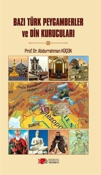 Bazı Türk Peygamberler ve Din Kurucuları - Abdurrahman Küçük - Berikan Yayınevi