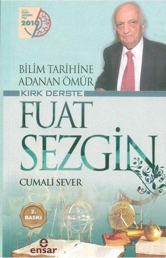 Bilim Tarihine Adanan Ömür Kırk Derste Fuat Sezgin - Cumali Sever - Ensar Neşriyat