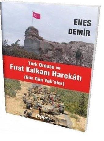 Türk Ordusu ve Fırat Kalkanı Harekatı-Gün Gün Vak'alar - Enes Demir - Flipper Yayıncılık