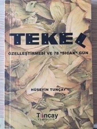 Tekel Özelleştirmesi ve 78 Sıcak Gün - Hüseyin Tunçay - Tunçay Yayıncılık