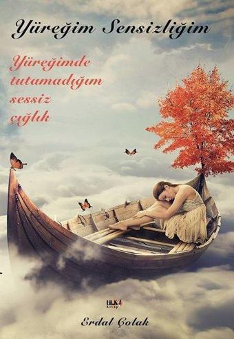 Yüreğim Sensizliğim - Erdal Çolak - Tilki Kitap