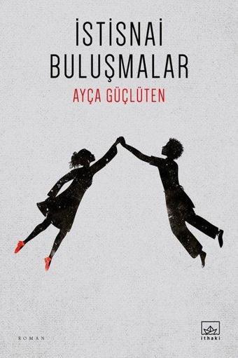 İstisnai Buluşmalar - Ayça Güçlüten - İthaki Yayınları