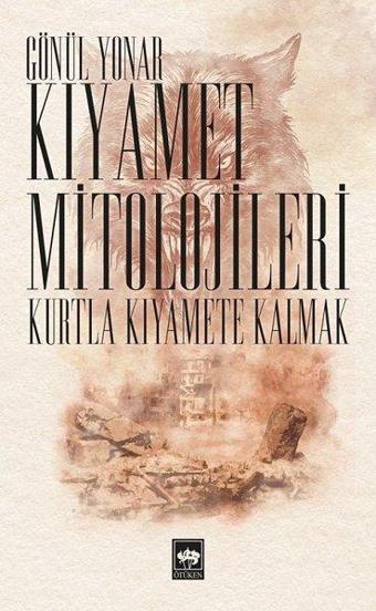 Kıyamet Mitolojileri-Kurtla Kıyamete Kalmak - Gönül Yonar - Ötüken Neşriyat