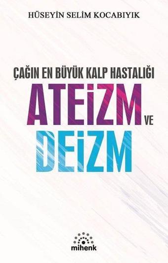 Çağın En Büyük Kalp Hastalığı Ateizm ve Deizm - Hüseyin Selim Kocabıyık - Mihenk Kitap