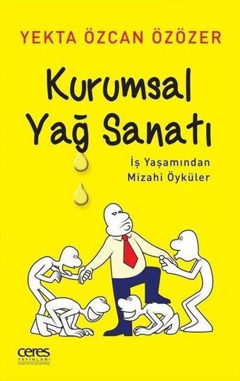 Kurumsal Yağ Sanatı-İş Yaşamından Mizahi Öyküler - Yekta Özcan Özözer - Ceres Yayınları