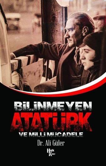 Bilinmeyen Atatürk ve Milli Mücadele - Ali Güler - Halk Kitabevi Yayınevi