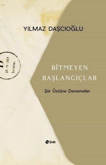 Bitmeyen Başlangıçlar-Şiir Üstüne Denemeler - Yılmaz Daşcıoğlu - Şule Yayınları