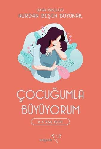 Çocuğumla Büyüyorum 0-6 Yaş için - Nurdan Beşen Büyükak - Müptela Yayınları