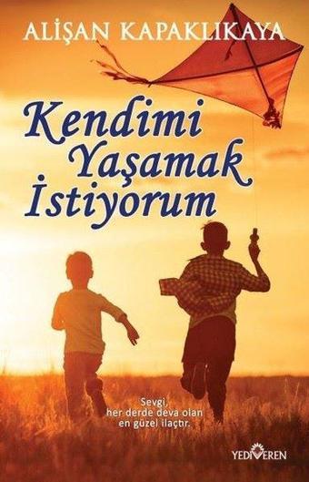 Kendimi Yaşamak İstiyorum - Alişan Kapaklıkaya - Yediveren Yayınları