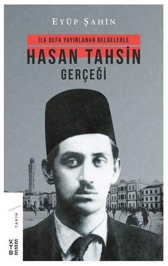 Hasan Tahsin Gerçeği-İlk Defa Yayınlanan Belgelerle - Eyüp Şahin - Ketebe