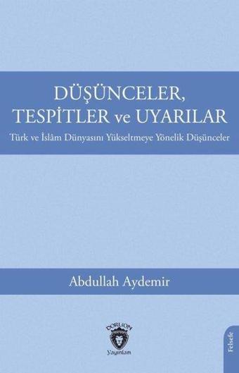 Düşünceler Tespitler ve Uyarılar - Türk ve İslam Dünyasını Yükseltmeye Yönelik Düşünceler - Abdullah Aydemir - Dorlion Yayınevi