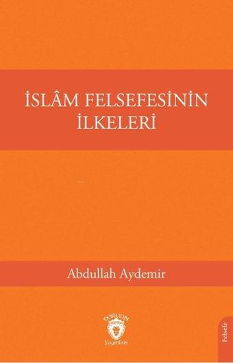 İslam Felsefesinin İlkeleri - Abdullah Aydemir - Dorlion Yayınevi
