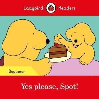 Yes please Spot! - Ladybird Readers Beginner Level - Ladybird Books