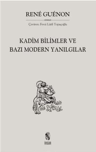 Kadim Bilimler ve Bazı Modern Yanılgılar - Rene Guenon - İnsan Yayınları