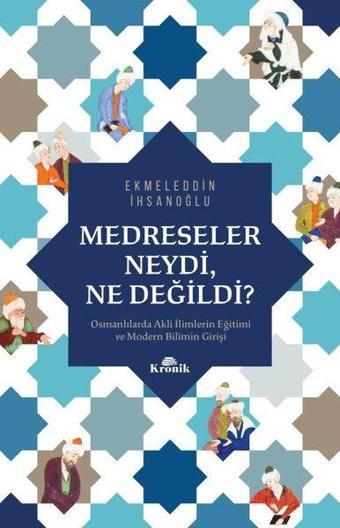 Medreseler Neydi Ne Değildi? - Ekmeleddin İhsanoğlu - Kronik Kitap