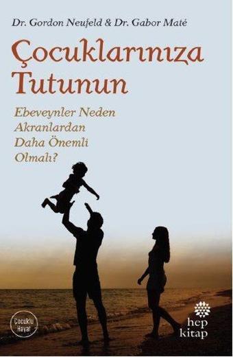 Çocuklarınıza Tutunun-Ebeveynler Neden Akranlardan Daha Önemli Olmalı? - Gordon Neufeld - Hep Kitap