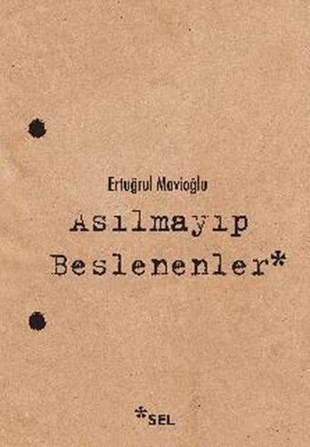 Asılmayıp Beslenenler - Ertuğrul Mavioğlu - Sel Yayıncılık