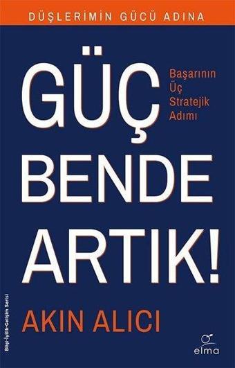 Güç Bende Artık-Başarının Üç Stratejik Adımı - Akın Alıcı - Elma Yayınevi