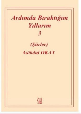 Ardımda Bıraktığım Yıllarım 3 - Gökdal Okay - Luna Yayınları