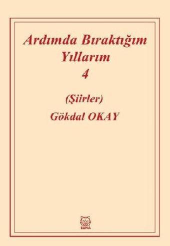 Ardımda Bıraktığım Yıllarım 4 - Gökdal Okay - Luna Yayınları