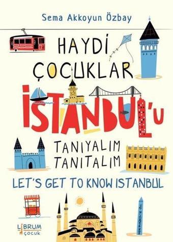 Haydi Çocuklar İstanbul'u Tanıyalım Tanıtalım - Let's Get To Know Istanbul - Sema Akkoyun Özbay - Librum Kitap