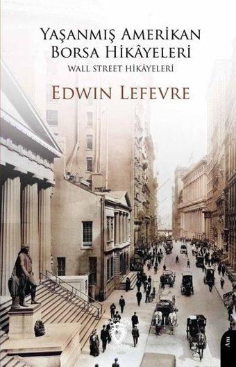 Yaşanmış Amerikan Borsa Hikayeleri - Wall Street Hikayeleri - Edwin Lefevre - Dorlion Yayınevi