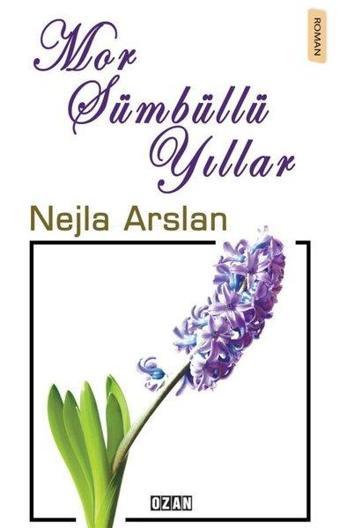 Mor Sümbüllü Yıllar - Nejla Arslan - Ozan Yayıncılık