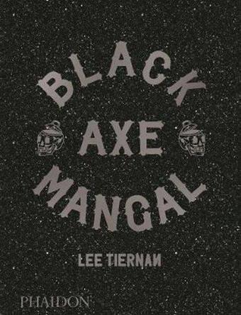 Black Axe Mangal - Lee Tiernan - Phaidon