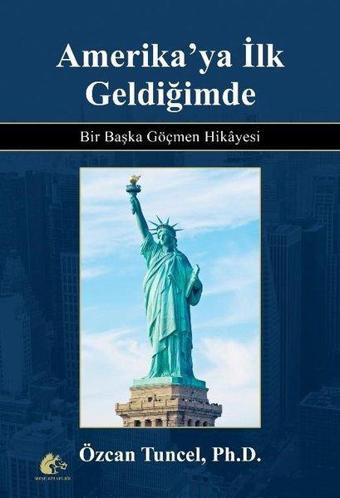 Amerika'ya İlk Geldiğimde-Bir Başka Göçmen Hikayesi - Özcan Tuncel - Meşe Kitaplığı