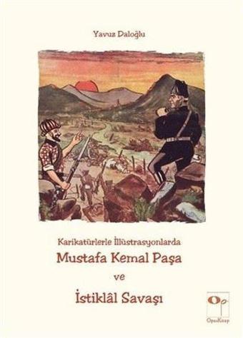 Karikatürlerle İlistürasyonlarda Mustafa Kemal Paşa ve İstiklal Savaşı - Yavuz Daloğlu - Opus Kitap