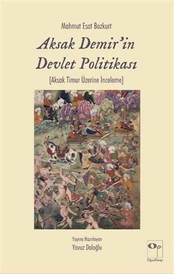 Aksak Demir'in Devlet Politikası - Mahmut Esat Bozkurt - Opus Kitap