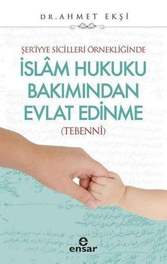 Şer'iyye Sicilleri Örneğinde İslam Hukuku Bakımından Evlat Edinme - Ahmet Ekşi - Ensar Neşriyat