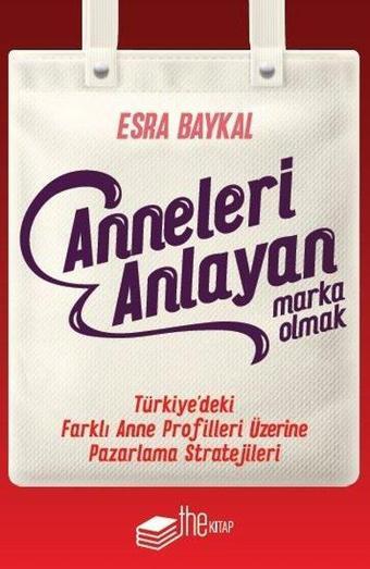 Anneleri Anlayan Marka Olmak - Esra Baykal - The Kitap