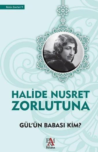 Gül'ün Babası Kim? - Halide Nusret Zorlutuna - Panama Yayıncılık