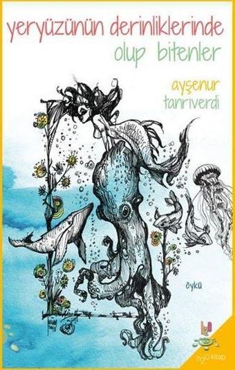 Yeryüzünün Derinliklerinde Olup Bitenler - Ayşenur Tanrıverdi - h2o Kitap