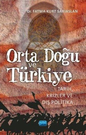 Orta Doğu ve Türkiye-Tarih Krizler ve Dış Politika - Fatma Kurt Sarıaslan - Nobel Akademik Yayıncılık