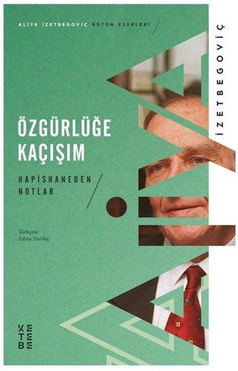 Özgürlüğe Kaçışım-Hapishaneden Notlar 1983-1988 - Aliya İzzetbegoviç - Ketebe