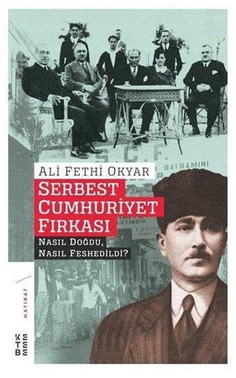 Serbest Cumhuriyet Fırkası-Nasıl Doğdu Nasıl Feshedildi? - Ali Fethi Okyar - Ketebe