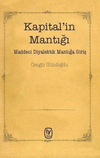 Kapital'in Mantığı-Maddeci Diyalektik Mantığa Giriş - Cengiz Gündoğdu - Tekin Yayınevi