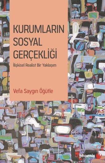 Kurumların Sosyal Gerçekliği-İlişkisel İdealist Bir Yaklaşım - Vefa Saygın Öğütle - Phoenix